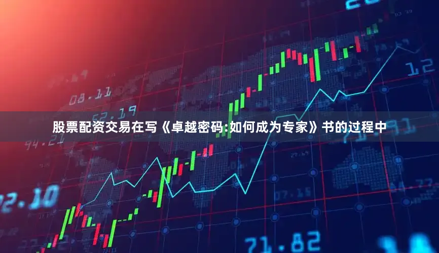 股票配资交易在写《卓越密码:如何成为专家》书的过程中