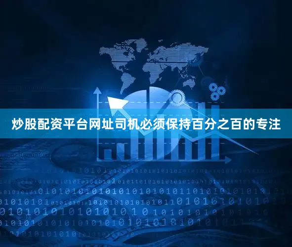 炒股配资平台网址司机必须保持百分之百的专注