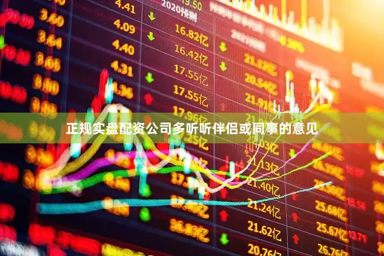 正规实盘配资公司多听听伴侣或同事的意见